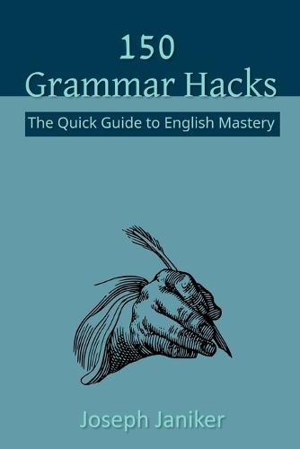 150 Grammar Hacks: The Quick Guide to English Mastery