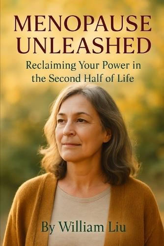 Menopause Unleashed: Reclaiming Your Power in the Second Half of Life