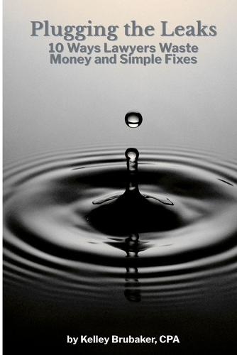 Plugging the Leaks: 10 Ways Lawyers Waste Money and Simple Fixes