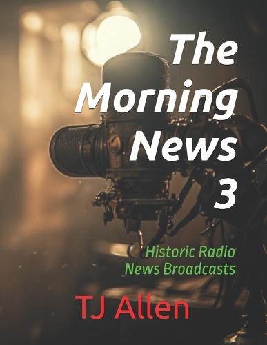 The Morning News 3: Historic Radio News Broadcasts