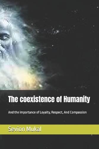 The coexistence of Humanity: And the importance of Loyalty, Respect, And Compassion