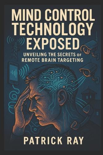 Mind Control Technology Exposed: Unveiling the Secrets of Remote Brain Targeting