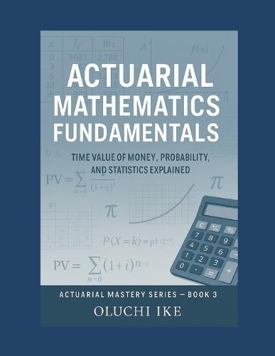 Actuarial Mathematics Fundamentals: Time Value of Money, Probability, and Statistics Explained