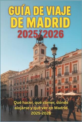 Guía de Viaje de Madrid 2025/2026: ""Las mejores cosas que hacer, los mejores lugares para comer, dónde alojarse y qué ver en Madrid 2025-2026""