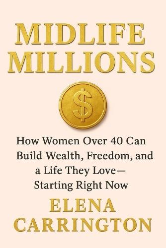 Midlife Millions: How Women Over 40 Can Build Wealth, Freedom, and a Life They Love
