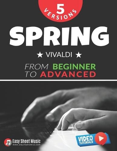 Spring - Vivaldi - 5 Versions from Beginner to Advanced: Easy Classical Piano Sheet Music with Step-by-Step Video Tutorials - Learn a Beloved Piece from The Four Seasons at Your Own Pace