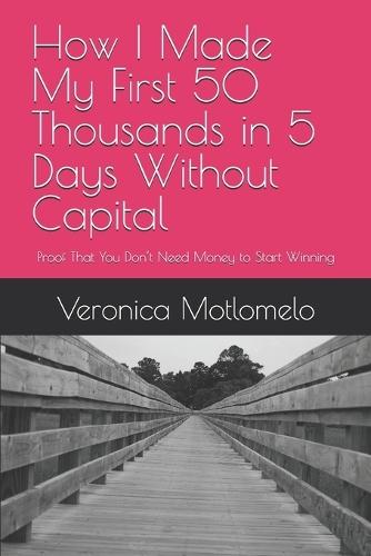 How I Made My First 50 Thousands in 5 Days Without Capital: Proof That You Don't Need Money to Start Winning