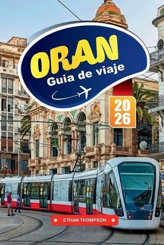 Guía de Viaje Orán 2026: Descubre el ambiente mediterráneo, el patrimonio andaluz y la rítmica ciudad costera de Argelia