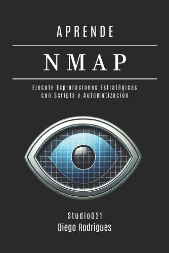 Aprende Nmap: Ejecute Escaneos Estratégicos con Scripts y Automatización. De los Fundamentos a las Aplicaciones Prácticas