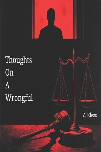 Thoughts On A Wrongful: Systemic injustice, wrongful convictions, and legal malpractice 6 x 9 inch and 169 pages