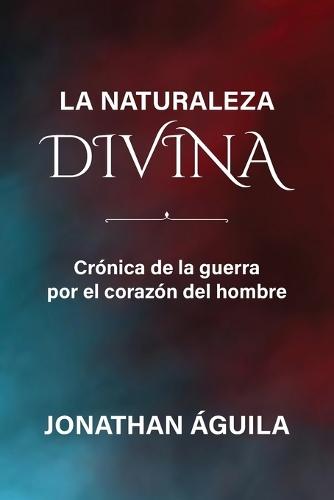 La naturaleza divina: Crónica de la guerra por el corazón del hombre.