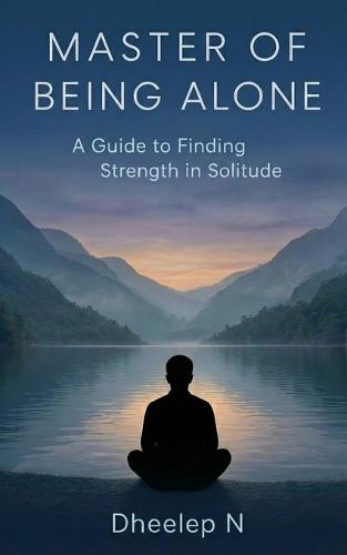Master of Being Alone: A Guide to Finding Strength in Solitude