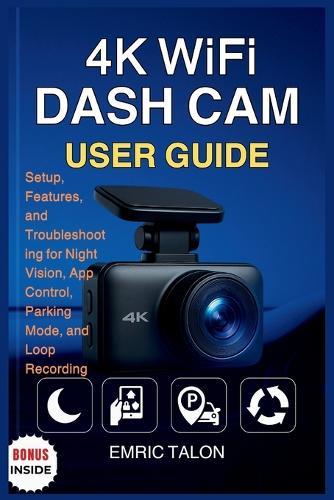 4k Wifi Dash CAM User Guide: Setup, Features, and Troubleshooting for Night Vision, App Control, Parking Mode, and Loop Recording