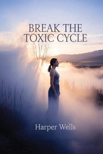Break the Toxic Cycle: How Empathetic Women Escape Emotional Abuse, Reclaim Self-Worth, and Find Lasting Healing