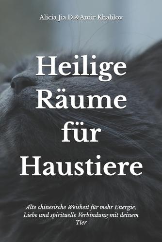 Heilige Räume für Haustiere: Feng Shui-Geheimnisse für ein harmonisches Zuhause mit Tieren: Alte chinesische Weisheit für mehr Energie, Liebe und spirituelle Verbindung mit deinem Tier