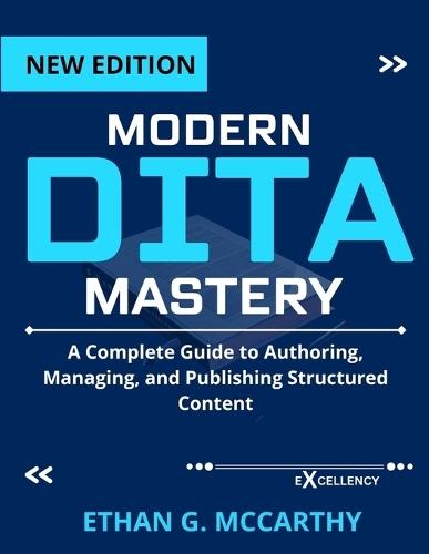 Modern Dita Mastery: A Complete Guide to Authoring, Managing, and Publishing Structured Content