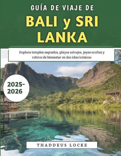 Guía De Viaje De Bali y Sri Lanka 2025-2026: Explora templos sagrados, playas salvajes, joyas ocultas y retiros de bienestar en dos islas icónicas