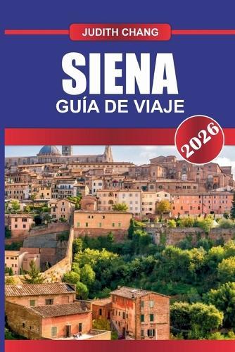 Siena Guía de Viaje 2026: Calles medievales, tradiciones del Palio y cultura gastronómica toscana en el centro de Italia