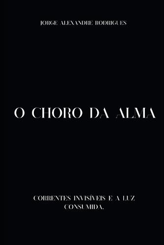 O Choro Da Alma: Correntes invisíveis e a luz consumida.