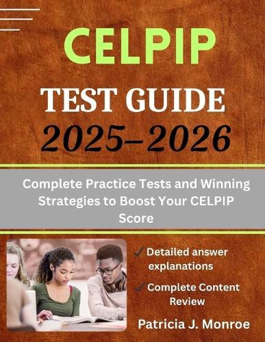 CELPIP Test Guide 2025-2026: Complete Practice Tests and Winning Strategies to Boost Your CELPIP Score