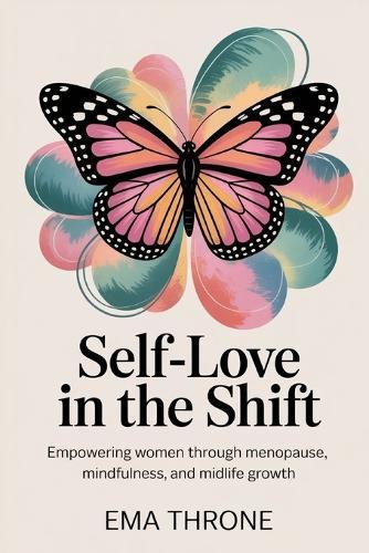 Self-Love in the Shift: Empowering Women through Menopause, Mindfulness, and Midlife Growth