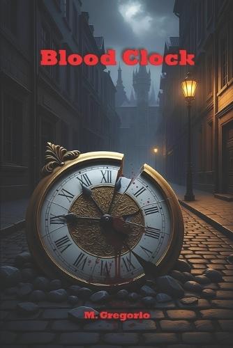 Blood Clock: Every murder is a cog, every broken clock a message. An ancient conspiracy threatens the world, and only one man can decipher the code before the final chime.