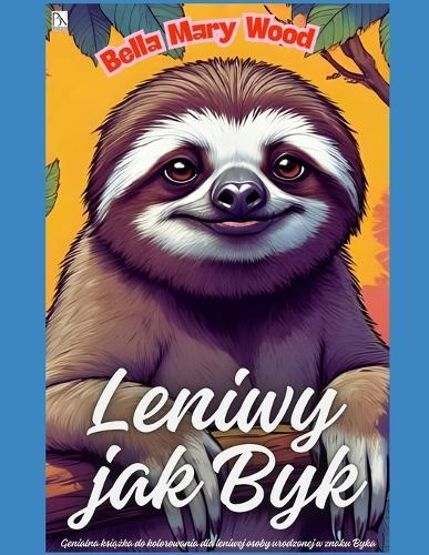 Leniwy jaki Byk, czyli Genialna książka do kolorowania dla leniwej osoby urodzonej w znaku Byka: lenistwo edukacyjne