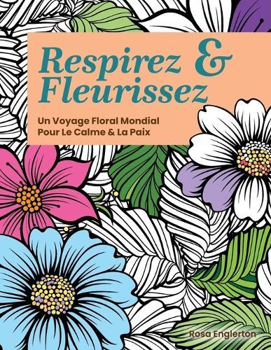Respirez & Fleurissez: Un Voyage Floral Mondial Pour Le Calme & La Paix