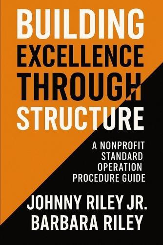 Operational Excellence: A Standard Operating Procedures Manual for Nonprofits: A Step-by-Step Guide to Building Sustainable, Accountable, and Impact-Driven Organizations