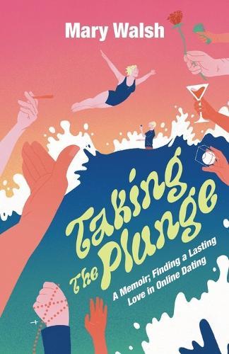 Taking The Plunge: A Memoir; Finding A Lasting Love In Online Dating