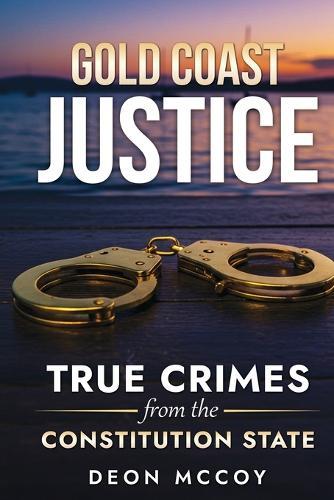 Gold Coast Justice: True Crimes From the Constitution State