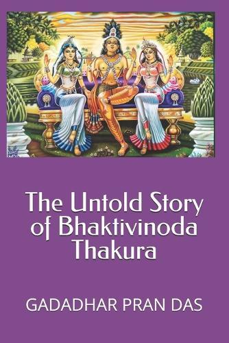 The Untold Story of Bhaktivinoda Thakura