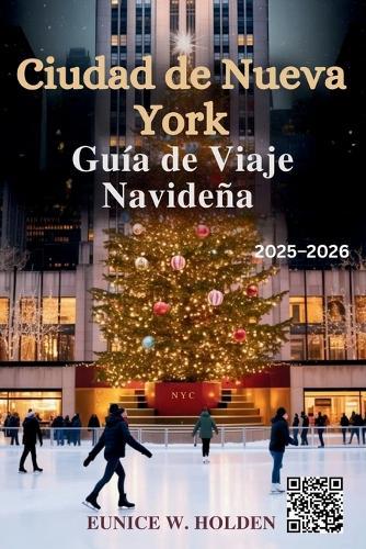 Ciudad de Nueva York Guía de Viaje Navideña 2025-2026: Descubre atracciones icónicas de temporada, mercados festivos, eventos locales, rincones secretos y experiencias invernales mágicas en toda NY