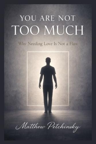 You Are Not Too Much: Why Needing Love Is Not a Flaw
