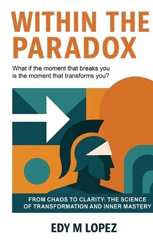 Within The Paradox: From Chaos to Clarity - The Science of Transformation & Inner Mastery
