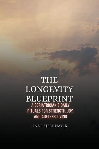 The Longevity Blueprint: A Geriatrician's Daily Rituals for Strength, Joy, and Ageless Living