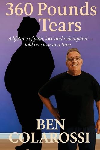 360 Pounds of Tears: A lifetime of pain, love, and redemption- told one tear at a time.