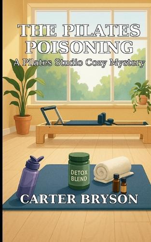 The Pilates Poisoning: A Pilates Studio Cozy Mystery