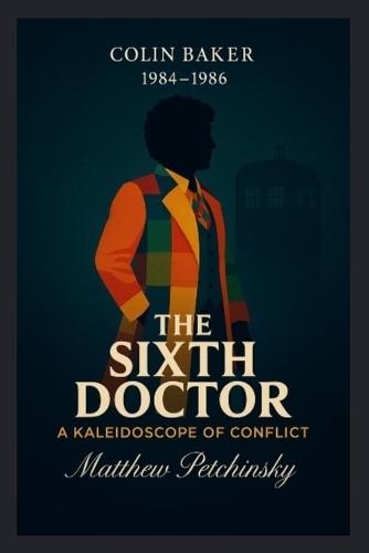 The Sixth Doctor: A Kaleidoscope of Conflict (Colin Baker, 1984-1986)