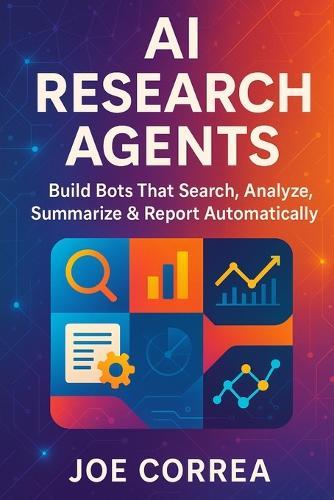 AI Research Agents: Build Bots That Search, Analyze, Summarize & Report Automatically