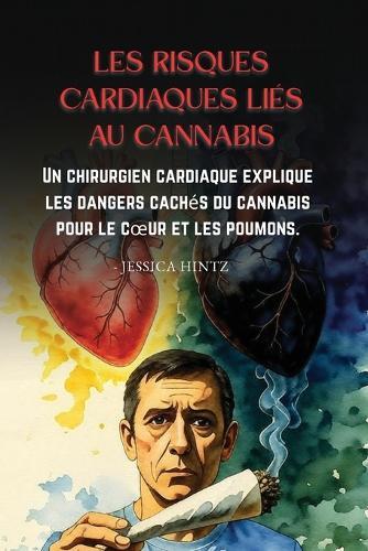 Les risques cardiaques liés au cannabis: Un chirurgien cardiaque explique les dangers cachés du cannabis pour le coeur et les poumons.