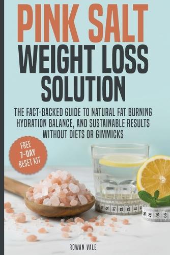 Pink Salt Weight Loss Solution: The Fact-Backed Guide to Natural Fat Burning, Hydration Balance, and Sustainable Results, Without Diets, Gimmicks, or Overhyped Claims