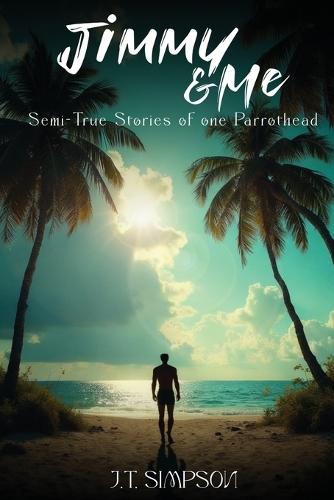 Jimmy & Me: Semi-True Stories of one Parrothead