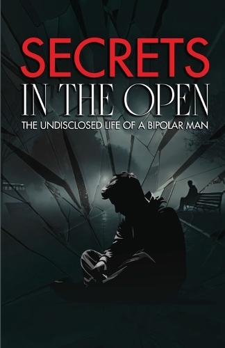 Secrets in the Open: The Undisclosed Life of a Bipolar Man