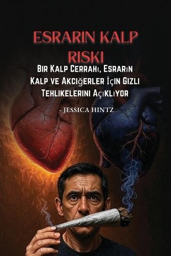 Esrarın Kalp Riski: Bir Kalp Cerrahı, Esrarın Kalp ve Akciğerler İçin Gizli Tehlikelerini Açıklıyor