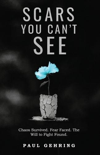 Scars You Can't See: Chaos Survived. Fear Faced. The Will to Fight Found.