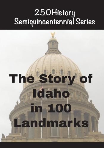 The Story of Idaho In 100 Landmarks