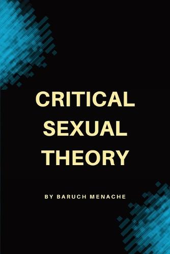 Critical Sexual Theory: Gender, Desire, Sexual Identity, and the Philosophy of Sexuality