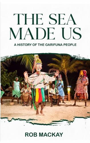 The Sea Made Us: A History of the Garifuna People