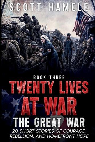 Twenty Lives at War - The Great War: 20 Short Stories of Courage, Rebellion, and Homefront Hope